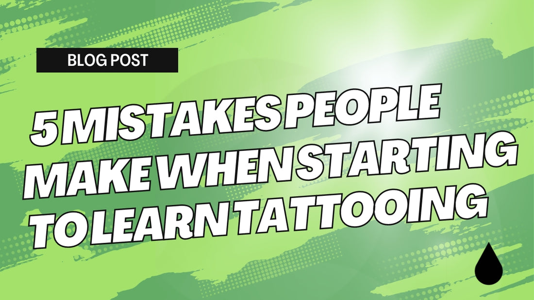 5 Mistakes People Make When Starting To Learn Tattooing